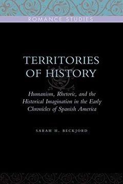 portada Territories of History: Humanism, Rhetoric, and the Historical Imagination in the Early Chronicles of Spanish America (en Inglés)