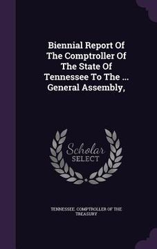 portada Biennial Report Of The Comptroller Of The State Of Tennessee To The ... General Assembly, (en Inglés)