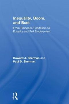 portada Inequality, Boom, and Bust: From Billionaire Capitalism to Equality and Full Employment