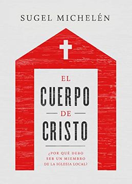 portada El Cuerpo de Cristo: ¿Por Qué Debo Ser Un Miembro de la Iglesia Local? (in Spanish)