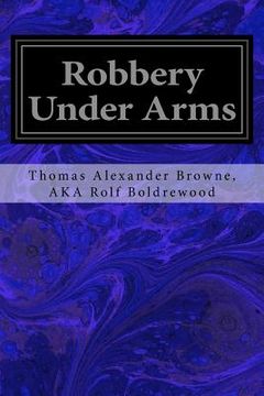 portada Robbery Under Arms: A Story of Life and Adventure in the Bush and in the Goldfields of Australia (in English)