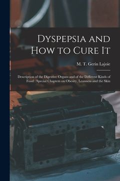 portada Dyspepsia and How to Cure It: Description of the Digestive Organs and of the Different Kinds of Food: Special Chapters on Obesity, Leanness and the (en Inglés)
