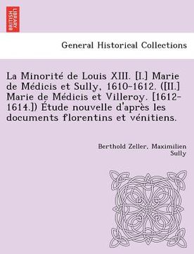 portada La Minorite de Louis XIII. [I.] Marie de Medicis Et Sully, 1610-1612. ([Ii.] Marie de Medicis Et Villeroy. [1612-1614.]) Etude Nouvelle D'Apres Les Do (en Francés)