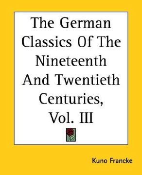 portada the german classics of the nineteenth and twentieth centuries, vol. iii (en Inglés)