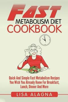 portada Fast Metabolism Diet Cookbook: Quick And Simple Fast Metabolism Recipes You Wish You Already Knew For Breakfast, Lunch, Dinner And More (en Inglés)