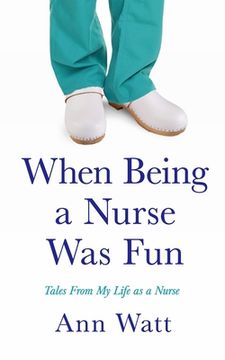 portada When Being a Nurse Was Fun: Tales From My Life as a Nurse (en Inglés)