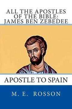 portada All the Apostles of the Bible: James Ben Zebedee: Apostle to Spain (en Inglés)
