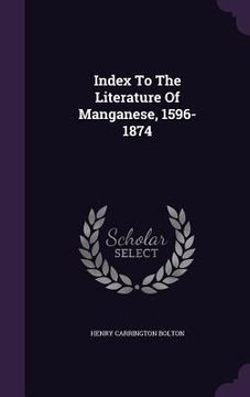 portada Index To The Literature Of Manganese, 1596-1874 (in English)
