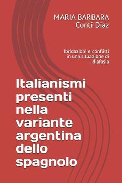 portada Italianismi Presenti Nella Variante Argentina Dello Spagnolo: Ibridazioni E Conflitti in Una Situazione Di Diafasia (in Italian)