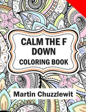 portada Calm the F Down Coloring Book: Adult Coloring Books: Stress Relieving Designs, Paisley Patterns, Mandalas, and Zentangle Animals