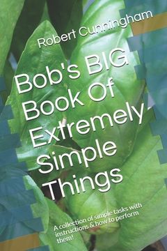 portada Bob's BIG Book Of Extremely Simple Things: A collection of simple tasks with instructions & how to perform them! (en Inglés)