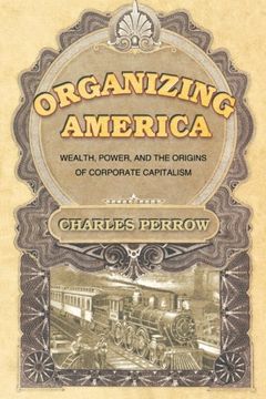 portada Organizing America: Wealth, Power, and the Origins of Corporate Capitalism (en Inglés)