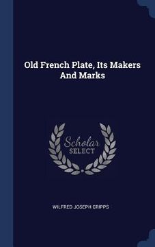 portada Old French Plate, Its Makers And Marks