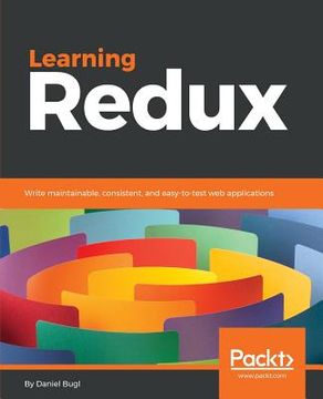 portada Learning Redux: Write Maintainable, Consistent, and Easy-To-Test web Applications (en Inglés)