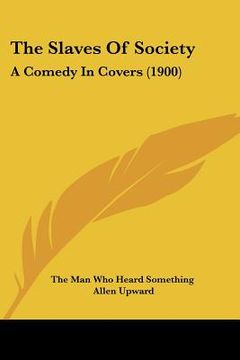 portada the slaves of society: a comedy in covers (1900) (en Inglés)