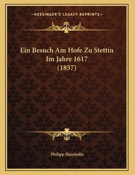 portada Ein Besuch Am Hofe Zu Stettin Im Jahre 1617 (1857) (in German)