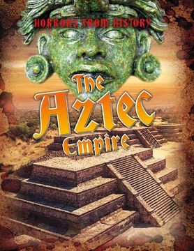 portada The Aztec Empire (Horrors From History) (en Inglés)