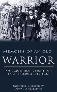 portada Memoirs of an Old Warrior: Jamie Moynihan's Fight for Irish Freedom 1916-1923 (en Inglés)