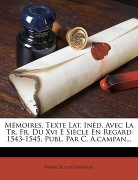 portada Memoires, Texte Lat. Ined. Avec La Tr. Fr. Du XVI E Siecle En Regard 1543-1545, Publ. Par C. A.Campan... (en Francés)