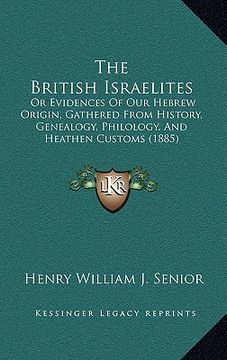 portada the british israelites: or evidences of our hebrew origin, gathered from history, genealogy, philology, and heathen customs (1885) (en Inglés)