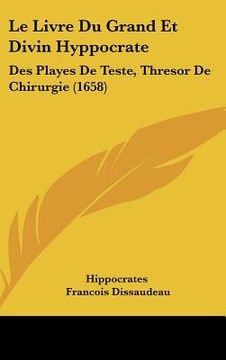 portada le livre du grand et divin hyppocrate: des playes de teste, thresor de chirurgie (1658) (en Inglés)