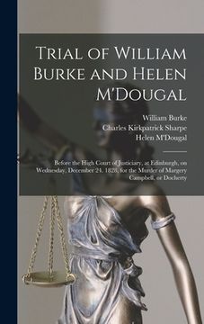 portada Trial of William Burke and Helen M'Dougal [electronic Resource]: Before the High Court of Justiciary, at Edinburgh, on Wednesday, December 24. 1828, f (in English)