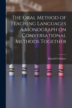 portada The Oral Method of Teaching Languages a Monograph on Conversational Methods Together (en Inglés)