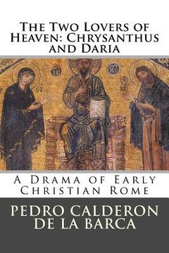 portada The Two Lovers of Heaven: Chrysanthus and Daria: A Drama of Early Christian Rome (en Inglés)
