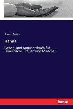 portada Hanna: Gebet- und Andachtsbuch für israelitische Frauen und Mädchen (en Alemán)