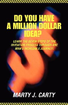 portada do you have a million dollar idea?: learn the seven steps of the invention process through one man's incredible journey! (in English)