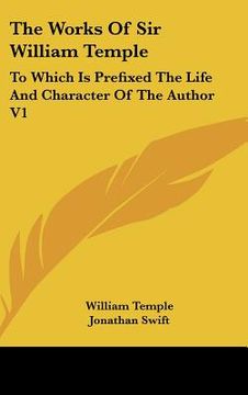 portada the works of sir william temple: to which is prefixed the life and character of the author v1 (en Inglés)