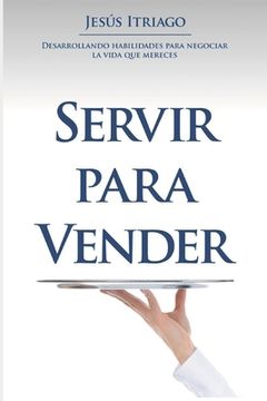 portada Servir Para Vender: Desarrollando Habilidades para Negociar la vida que Mereces (in Spanish)