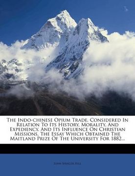 portada the indo-chinese opium trade, considered in relation to its history, morality, and expediency, and its influence on christian missions, the essay whic (en Inglés)