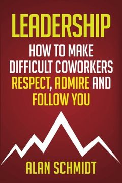 portada Leadership: How To Make Difficult Co-Workers Respect, Admire And Follow You (Management, Communication Skills)