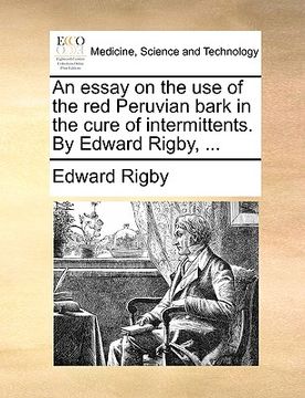portada an essay on the use of the red peruvian bark in the cure of intermittents. by edward rigby, ...