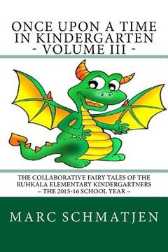 portada Once Upon a Time in Kindergarten - Volume III: The Collaborative Fairy Tales of the Ruhkala Elementary Kindergartners - The 2015-16 School Year