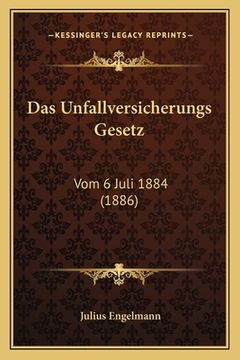 portada Das Unfallversicherungs Gesetz: Vom 6 Juli 1884 (1886) (en Alemán)