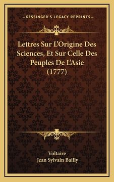portada Lettres Sur L'Origine Des Sciences, Et Sur Celle Des Peuples De L'Asie (1777) (en Francés)