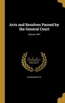 portada Acts and Resolves Passed by the General Court; Volume 1947