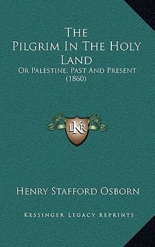 portada the pilgrim in the holy land: or palestine, past and present (1860) (en Inglés)