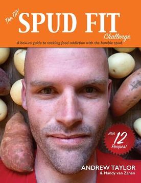 portada The DIY Spud Fit Challenge: A How-To Guide To Tackling Food Addiction With The Humble Spud (en Inglés)