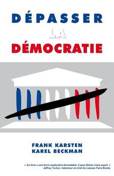 portada Depasser la democratie: Pourquoi la democratie ne mene pas a la solidarite, a la prosperite et a la liberte, mais aux conflits sociaux, aux de (en Francés)