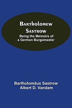 portada Bartholomew Sastrow: Being the Memoirs of a German Burgomaster (en Inglés)