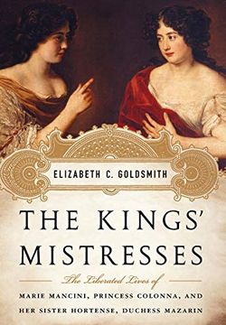 portada The Kings'Mistresses: The Liberated Lives of Marie Mancini, Princess Colonna, and her Sister Hortense, Duchess Mazarin (in English)