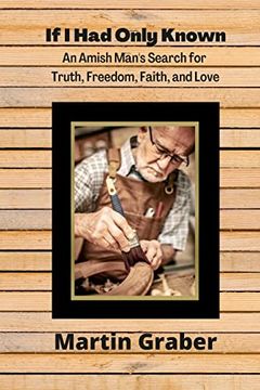 portada If i had Only Known: An Amish Man's Search for Truth, Freedom, Fatih, and Love (in English)