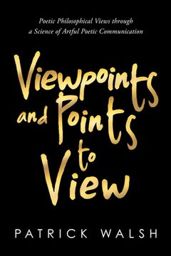 portada Viewpoints and Points to View: Poetic Philosophical Views through a Science of Artful Poetic Communication (en Inglés)