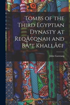 portada Tombs of the Third Egyptian Dynasty at Reqâqnah and BÃat Khallâf (en Inglés)