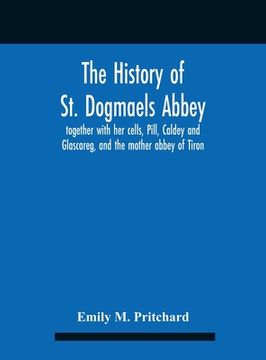 portada The History Of St. Dogmaels Abbey, Together With Her Cells, Pill, Caldey And Glascareg, And The Mother Abbey Of Tiron (en Inglés)