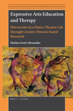 portada Expressive Arts Education and Therapy: Discoveries in a Dance Theatre lab Through Creative Process-Based Research: 3 (Arts, Creativities, and Learning Environments in Global Perspectives, 3) (in English)