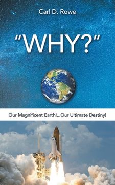 portada "Why?": Our Magnificent Earth!...Our Ultimate Destiny! (en Inglés)